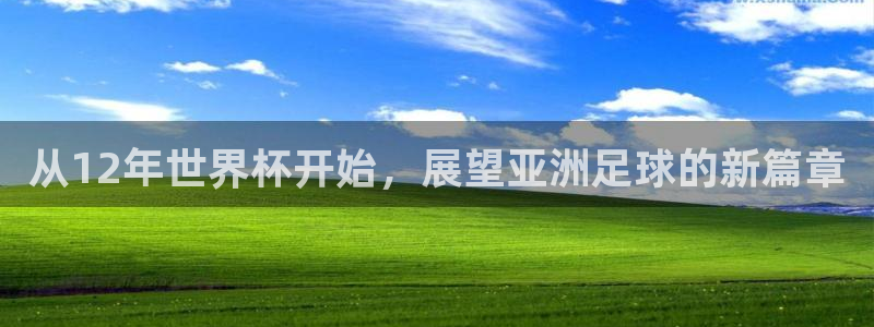 世界杯足球赛2026赛程时间：从12年世界杯开始，展望亚洲足球的新篇章